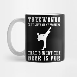 "Taekwondo Can't Solve All My Problems, That's What the Beer's For!" Mug